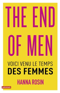 The end of men : Voici venu le temps des femmes par Hanna Rosin