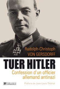 Tuer Hitler : Confession d\'un officier allemand Antinazi par Rudolph-Christoph Von Gersdorff