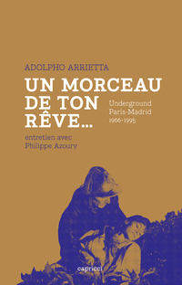 Un morceau de ton rve...: Underground Paris-Madrid 1966-1995 par Adolpho ARRIETTA