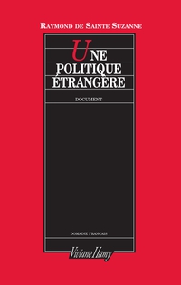 Une politique trangre : Le quai d'Orsay et Saint-John Perse  l'preuve d'un regard Novenmbre 1938 - Juin 1940 par Raymond de Sainte-Suzanne