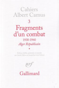 Cahiers Albert Camus, tome 3 : Fragments d'un combat, 1938-1940 - Alger rpublicain I et II par Albert Camus