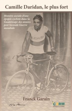 Camille Daridan, le plus fort : Histoire sociale d'une pope cycliste dans la Guadeloupe des annes post Seconde Guerre mondiale par Franck Garain