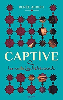 Captive - Les Nuits de Shéhérazade par Renee Ahdieh