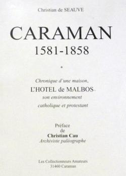 Caraman, 1581-1858 : Chronique d'une maison, l'Htel de Malbos, son environnement catholique et protestant par Christian de Seauve