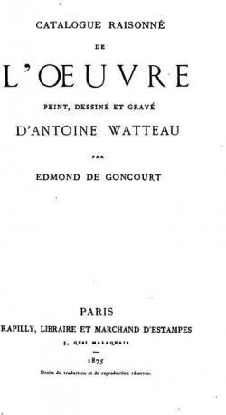 Catalogue Raisonn de L'Oeuvre Peint, Dessin et Grav D'Antoine Watteau par Edmond de Goncourt