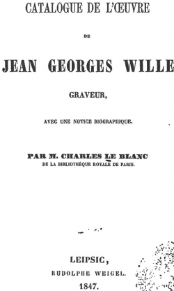 Catalogue de l'uvre de Jean Georges Wille, graveur par Charles le Blanc