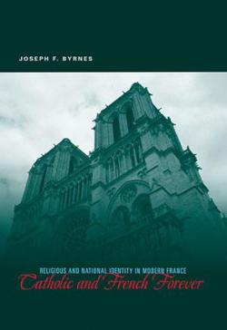 Catholic and French Forever Religious and National Identity in Modern France par Joseph F. Byrnes