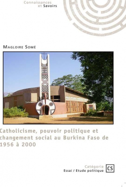 Catholicisme, pouvoir politique et changement social au Burkina Faso de 1956  2000 par Magloire Som