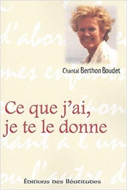 Ce que j'ai, je te le donne par Chantal Berthon Boudet