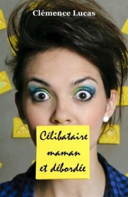 Book's Cover of Célibataire, maman et débordée