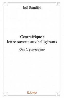 Centrafrique : lettre ouverte aux belligrants par Jol Bandiba