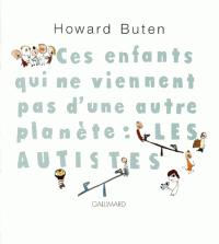 Ces enfants qui ne viennent pas d'une autre plante : Les Autistes par Howard Buten