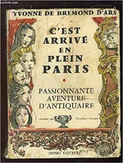 C'est arriv en plein Paris - Passionnante aventure d'antiquaire par Yvonne de Bremond d'Ars