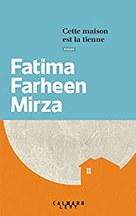 Cette maison est la tienne par Fatima Farheen Mirza