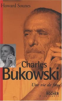 Charles Bukowski : Une vie de fou par Howard Sounes