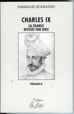 Charles IX : La France divise par Dieu par Emmanuel Bourassin