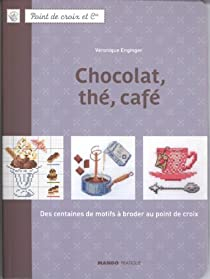 Chocolat, th, caf : Des centaines de motifs  broder au point de croix par Vronique Enginger