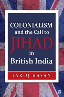 Colonialism and the Call to Jihad in British India par Hasan Tariq