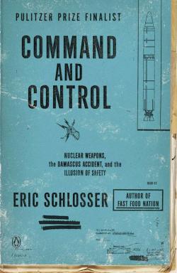 Command and Control: Nuclear Weapons, the Damascus Accident, and the Illusion of Safety par Eric Schlosser