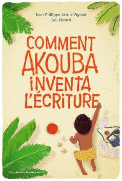 Comment Akouba inventa l'criture par Jean-Philippe Arrou-Vignod