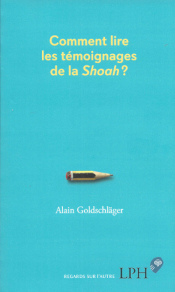 Comment lire les tmoignages de la Shoah ? par Alain Goldschlger