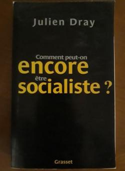 Comment peut-on tre encore socialiste ? par Julien Dray