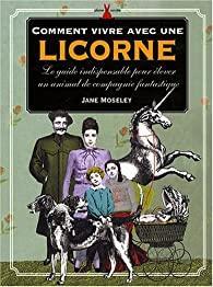 Comment vivre avec une licorne : Le guide indispensable pour lever un animal de compagnie fantastique par Jane Moseley