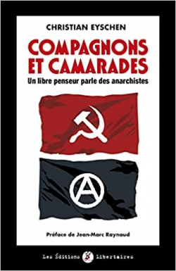 Compagnons et camarades : Un libre penseur parle des anarchistes par Christian Eychen