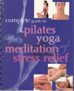 Complete Guide to Pilates, Yoga, Meditation and Stress Relief par Editions Paragon