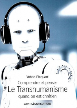 Comprendre et penser le transhumanisme quand on est chrtien par Yohan Picquart