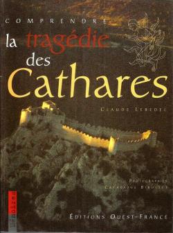 Comprendre la tragdie des cathares par Claude Lebdel
