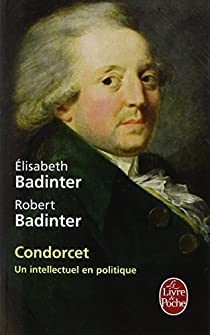 Condorcet Un intellectuel en politique par lisabeth Badinter