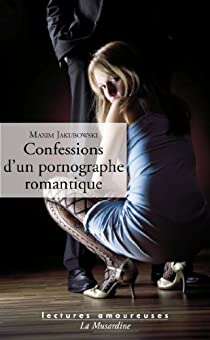 Confessions d'un pornographe romantique par Maxim Jakubowski