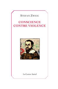 Conscience contre violence : Ou Castellion contre Calvin par Zweig