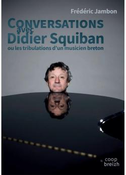 Conversations avec Didier Squiban  - Les tribulations d'un musicien breton par Frdric Jambon