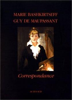 Correspondance : Marie Bashkirtseff / Guy de Maupassant par Marie Bashkirtseff
