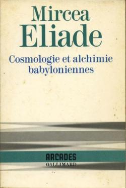 Cosmologie et alchimie babyloniennes par Mircea Eliade