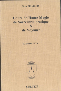 Cours de Haute Magie, de Sorcellerie pratique & de Voyance - Volume 2 : L'initiation par Pierre Manoury