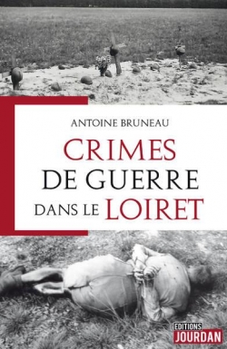 Crimes de guerre dans le Loiret par Antoine Bruneau