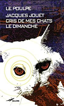 Le Poulpe : Cris de mes chats le dimanche par Jacques Jouet