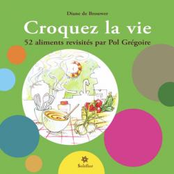 Croquez la Vie : 52 Aliments revisits par Pol Grgoire par Diane de Brouwer