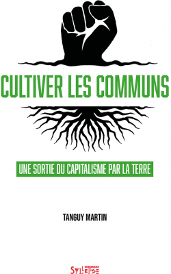 Cultiver les communs : Une sortie du capitalisme par la terre par Tanguy Martin