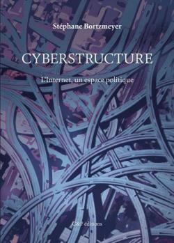 Cyberstructure : L'Internet, un espace politique par Stéphane Bortzmeyer