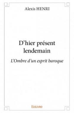 D?Hier Present Lendemain par Alexis Henri