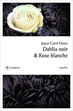 Dahlia noir & Rose blanche par Joyce Carol Oates