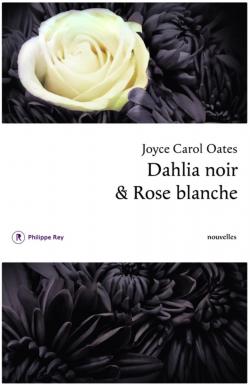 Dahlia noir & Rose blanche par Joyce Carol Oates