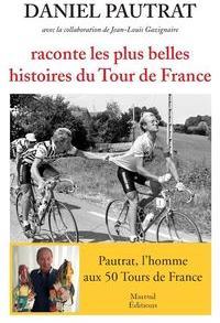 Daniel Pautrat raconte les plus belles histoires du Tour de France par Daniel Pautrat
