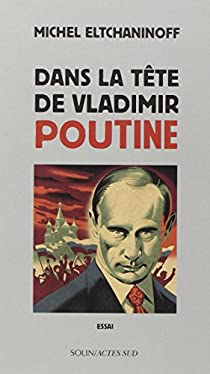 Dans la tête de Vladimir Poutine par Michel Eltchaninoff