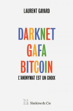 Darknet, GAFA, Bitcoin - L'anonymat est un choix par Laurent Gayard