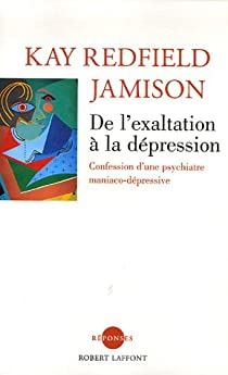 De l'exaltation  la dpression : Confession d'une psychiatre maniaco-dpressive par Kay Redfield Jamison